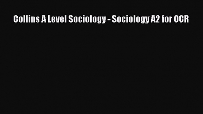 Collins A Level Sociology - Sociology A2 for OCR [Read] Full Ebook