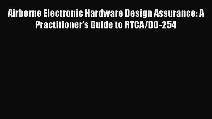 PDF Download Airborne Electronic Hardware Design Assurance: A Practitioner's Guide to RTCA/DO-254