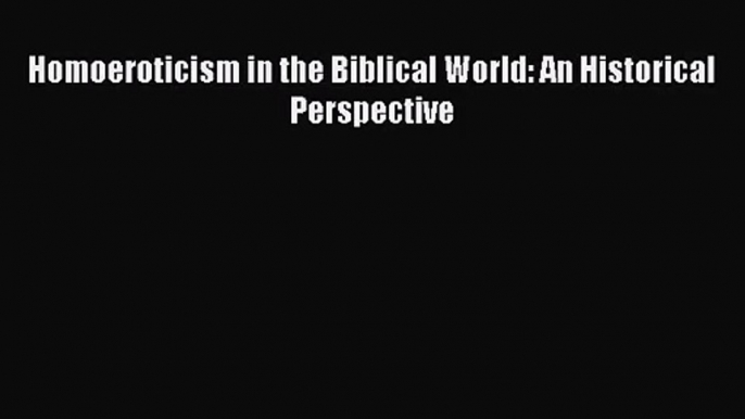 Homoeroticism in the Biblical World: An Historical Perspective [PDF] Online