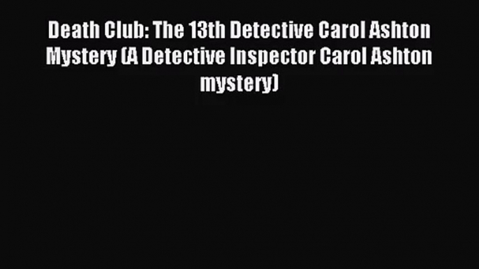 Death Club: The 13th Detective Carol Ashton Mystery (A Detective Inspector Carol Ashton mystery)