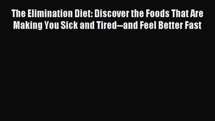 The Elimination Diet: Discover the Foods That Are Making You Sick and Tired--and Feel Better