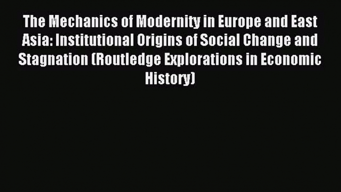 [PDF Download] The Mechanics of Modernity in Europe and East Asia: Institutional Origins of