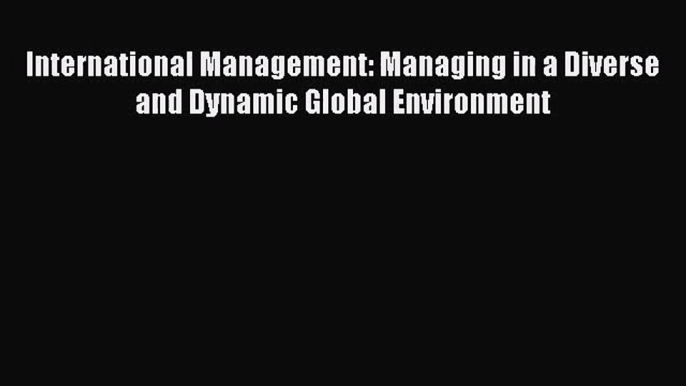 [PDF Download] International Management: Managing in a Diverse and Dynamic Global Environment