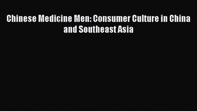 [PDF Download] Chinese Medicine Men: Consumer Culture in China and Southeast Asia [PDF] Online