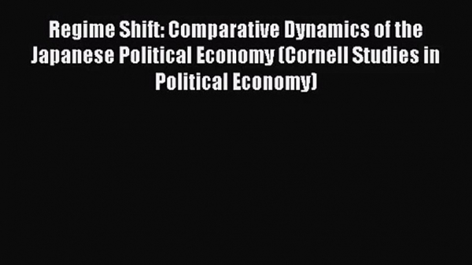 [PDF Download] Regime Shift: Comparative Dynamics of the Japanese Political Economy (Cornell