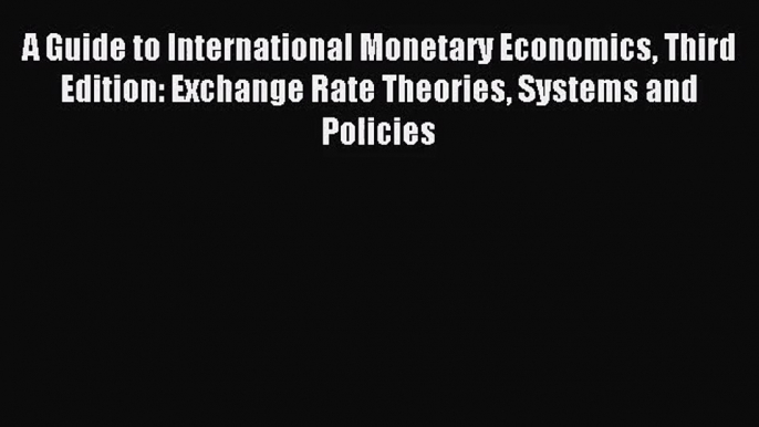 [PDF Download] A Guide to International Monetary Economics Third Edition: Exchange Rate Theories