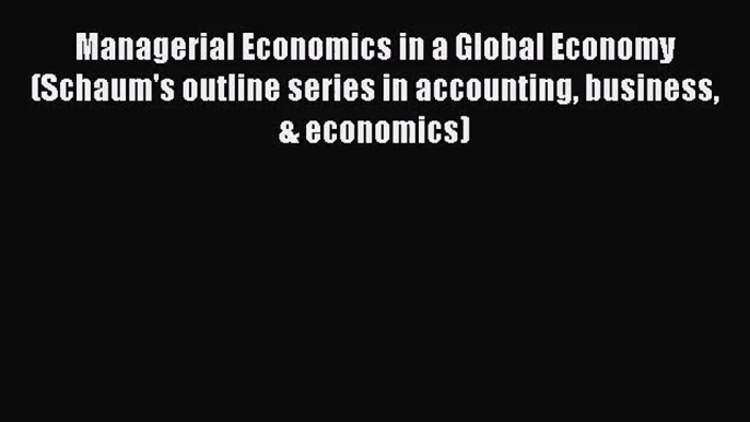 [PDF Download] Managerial Economics in a Global Economy (Schaum's outline series in accounting