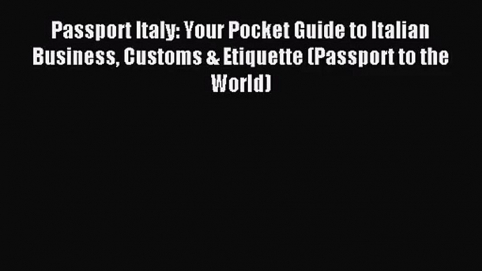 [PDF Download] Passport Italy: Your Pocket Guide to Italian Business Customs & Etiquette (Passport