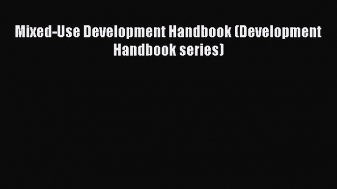 [PDF Download] Mixed-Use Development Handbook (Development Handbook series) [Read] Online