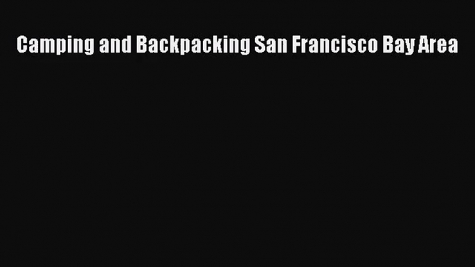 [PDF Download] Camping and Backpacking San Francisco Bay Area [PDF] Online