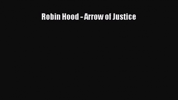 [PDF Download] Robin Hood - Arrow of Justice [Read] Full Ebook