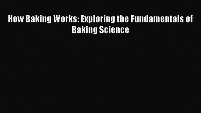 Download How Baking Works: Exploring the Fundamentals of Baking Science Ebook Free