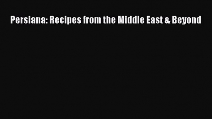 Read Persiana: Recipes from the Middle East & Beyond PDF Free