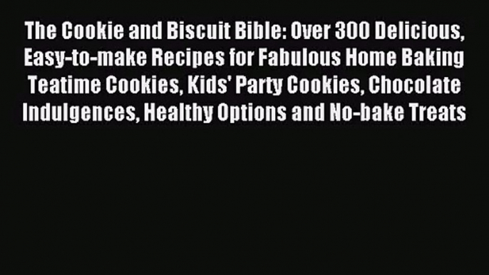 Read The Cookie and Biscuit Bible: Over 300 Delicious Easy-to-make Recipes for Fabulous Home