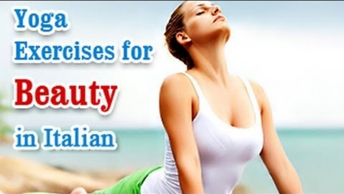 Yoga Exercises for Beauty - Naturally Glowing Skin, Healthy Hair, Beauty and Diet Tips in Italian