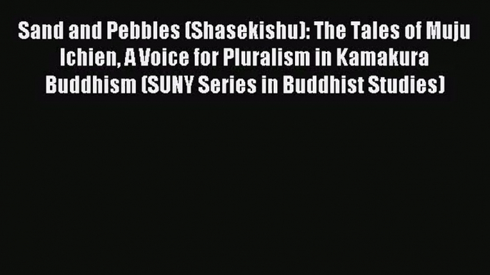 [PDF Download] Sand and Pebbles (Shasekishu): The Tales of Muju Ichien A Voice for Pluralism