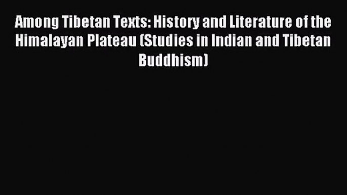 [PDF Download] Among Tibetan Texts: History and Literature of the Himalayan Plateau (Studies