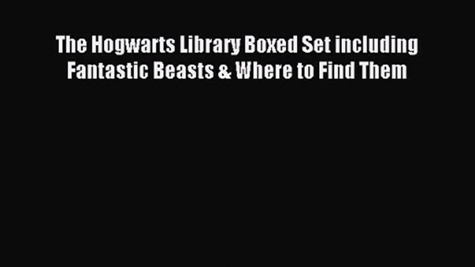 Read The Hogwarts Library Boxed Set including Fantastic Beasts & Where to Find Them Ebook Free