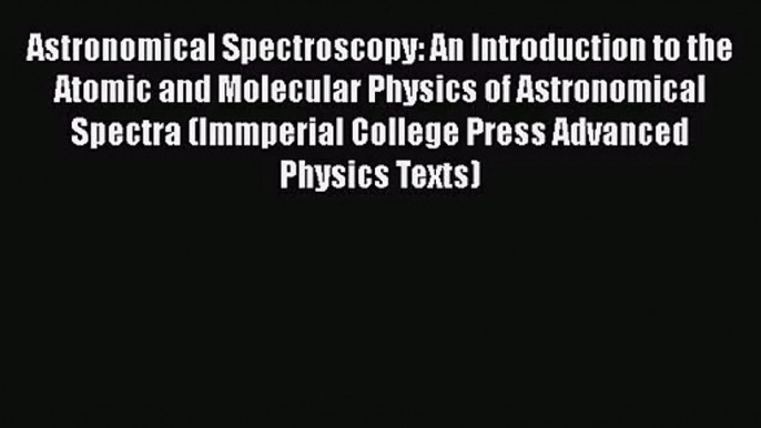 PDF Download Astronomical Spectroscopy: An Introduction to the Atomic and Molecular Physics