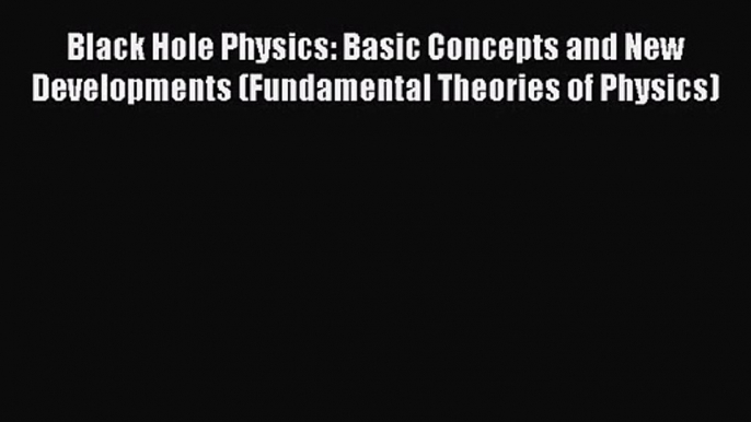 PDF Download Black Hole Physics: Basic Concepts and New Developments (Fundamental Theories