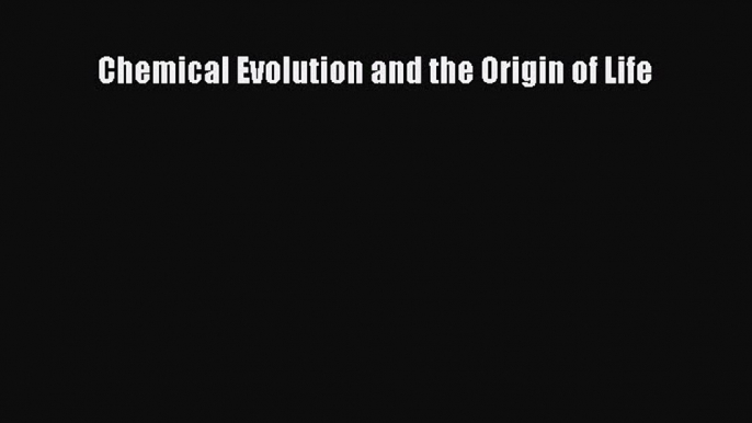 PDF Download Chemical Evolution and the Origin of Life PDF Full Ebook