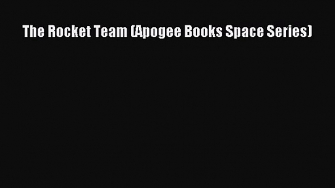 PDF Download The Rocket Team (Apogee Books Space Series) Download Online