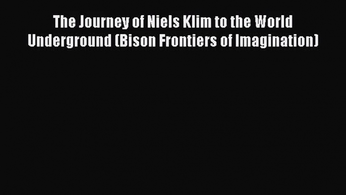 [PDF Download] The Journey of Niels Klim to the World Underground (Bison Frontiers of Imagination)