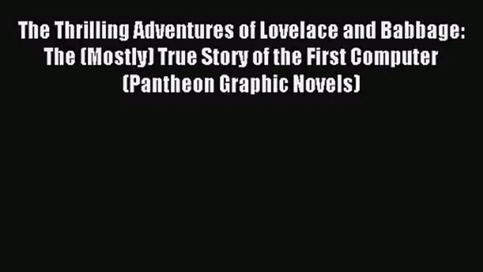 [PDF Download] The Thrilling Adventures of Lovelace and Babbage: The (Mostly) True Story of