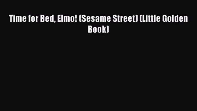 [PDF Download] Time for Bed Elmo! (Sesame Street) (Little Golden Book) [Download] Online