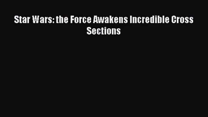 Star Wars: the Force Awakens Incredible Cross Sections [PDF Download] Star Wars: the Force