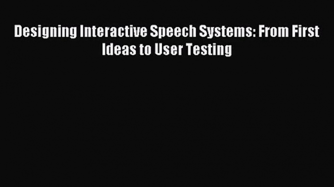 Designing Interactive Speech Systems: From First Ideas to User Testing Read Designing Interactive