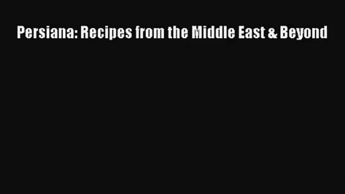 Persiana: Recipes from the Middle East & Beyond [PDF Download] Persiana: Recipes from the Middle