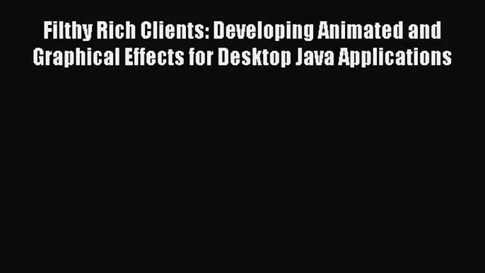 Filthy Rich Clients: Developing Animated and Graphical Effects for Desktop Java Applications