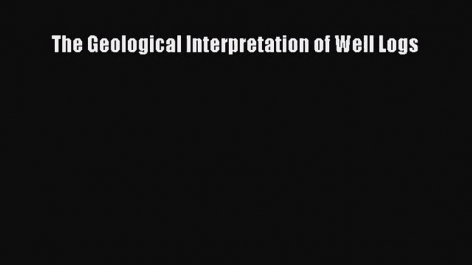 [PDF Download] The Geological Interpretation of Well Logs [Download] Online