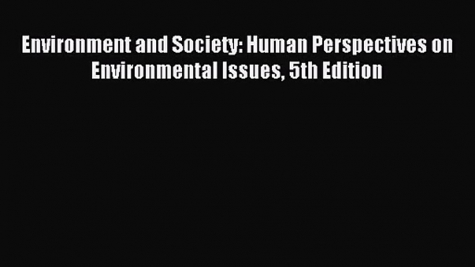 [PDF Download] Environment and Society: Human Perspectives on Environmental Issues 5th Edition