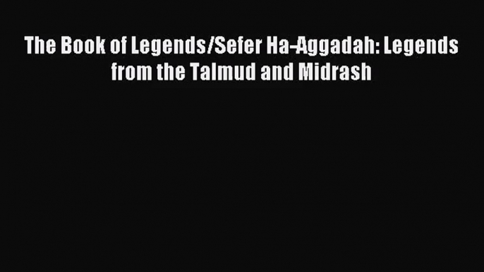 Download The Book of Legends/Sefer Ha-Aggadah: Legends from the Talmud and Midrash PDF Free