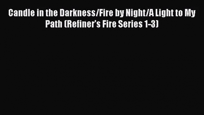 Download Candle in the Darkness/Fire by Night/A Light to My Path (Refiner's Fire Series 1-3)