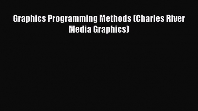 Graphics Programming Methods (Charles River Media Graphics) Read Graphics Programming Methods