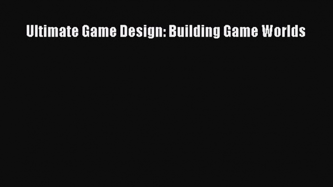 Ultimate Game Design: Building Game Worlds Read Ultimate Game Design: Building Game Worlds#