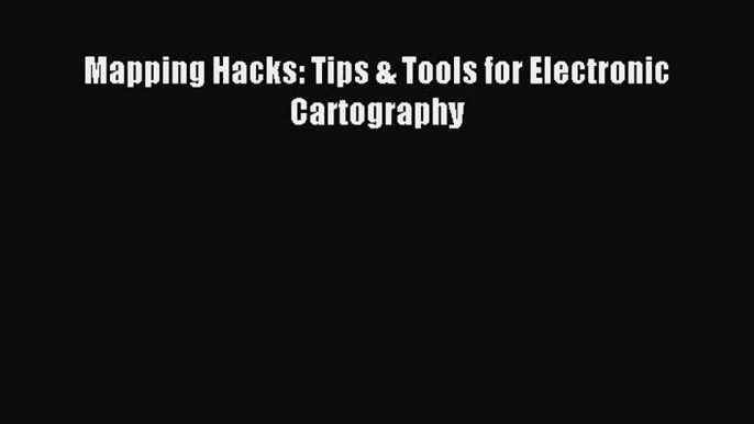 [PDF Download] Mapping Hacks: Tips & Tools for Electronic Cartography# [PDF] Online