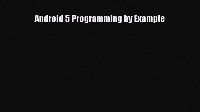 [PDF Download] Android 5 Programming by Example# [Read] Online