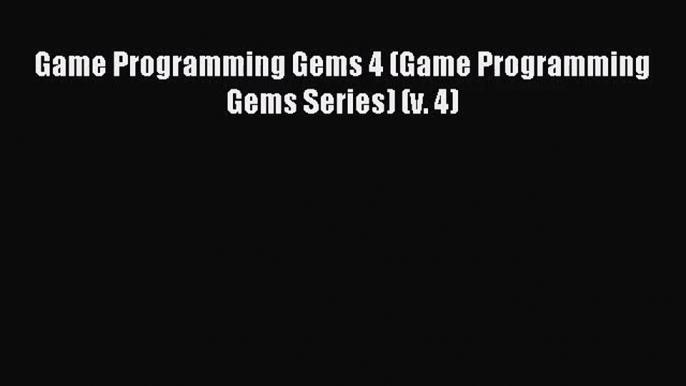 Game Programming Gems 4 (Game Programming Gems Series) (v. 4) Read Game Programming Gems 4