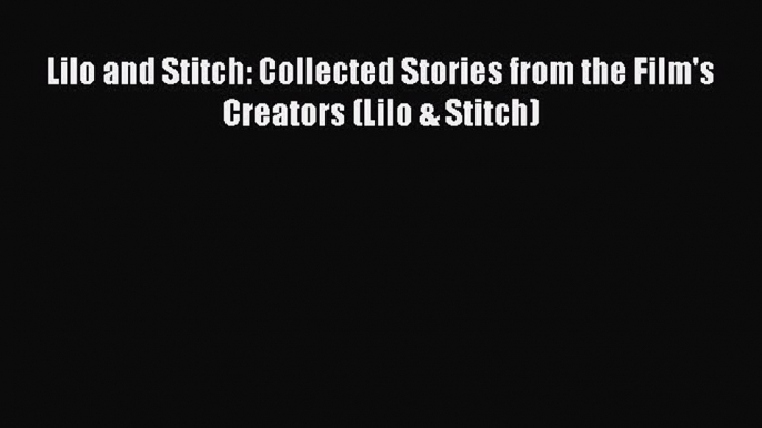 Lilo and Stitch: Collected Stories from the Film's Creators (Lilo & Stitch) [PDF] Full Ebook