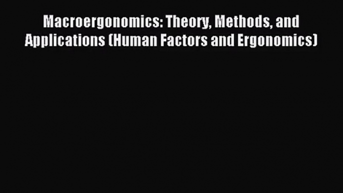 [PDF Download] Macroergonomics: Theory Methods and Applications (Human Factors and Ergonomics)