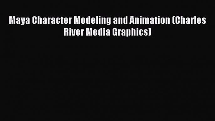 Maya Character Modeling and Animation (Charles River Media Graphics) Read Maya Character Modeling