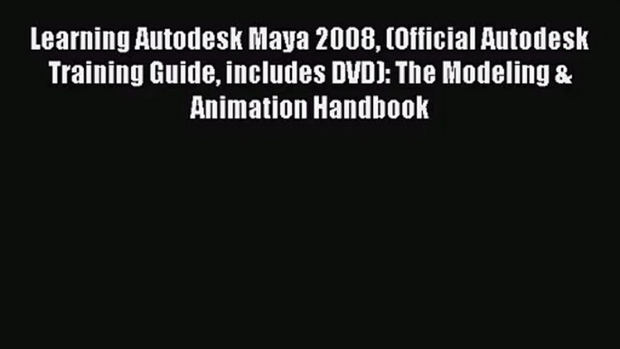 Learning Autodesk Maya 2008 (Official Autodesk Training Guide includes DVD): The Modeling &