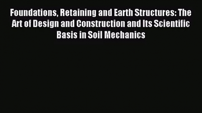 [PDF Download] Foundations Retaining and Earth Structures: The Art of Design and Construction