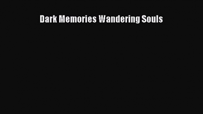 Dark Memories Wandering Souls [PDF Download] Dark Memories Wandering Souls# [PDF] Full Ebook