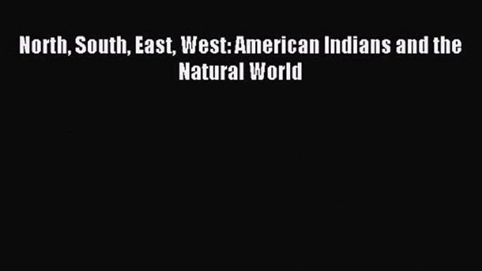 North South East West: American Indians and the Natural World [PDF Download] North South East