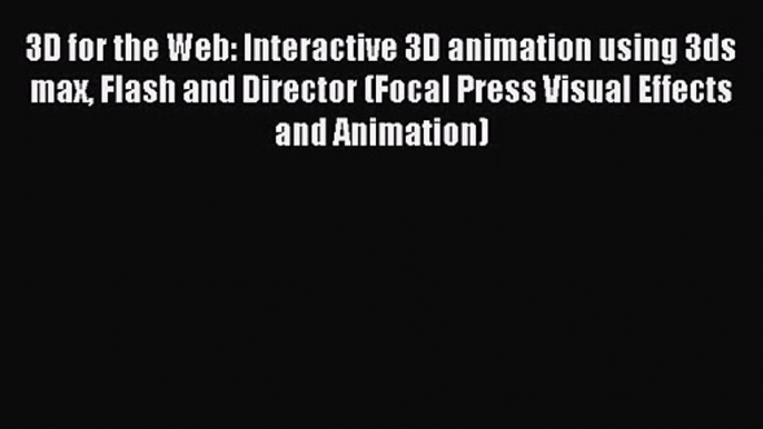 3D for the Web: Interactive 3D animation using 3ds max Flash and Director (Focal Press Visual